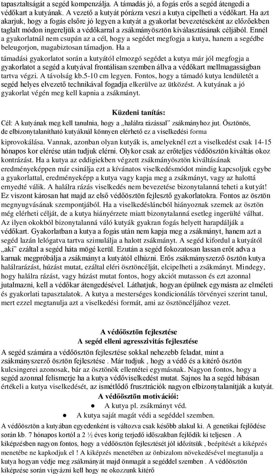 Ennél a gyakorlatnál nem csupán az a cél, hogy a segédet megfogja a kutya, hanem a segédbe beleugorjon, magabiztosan támadjon.