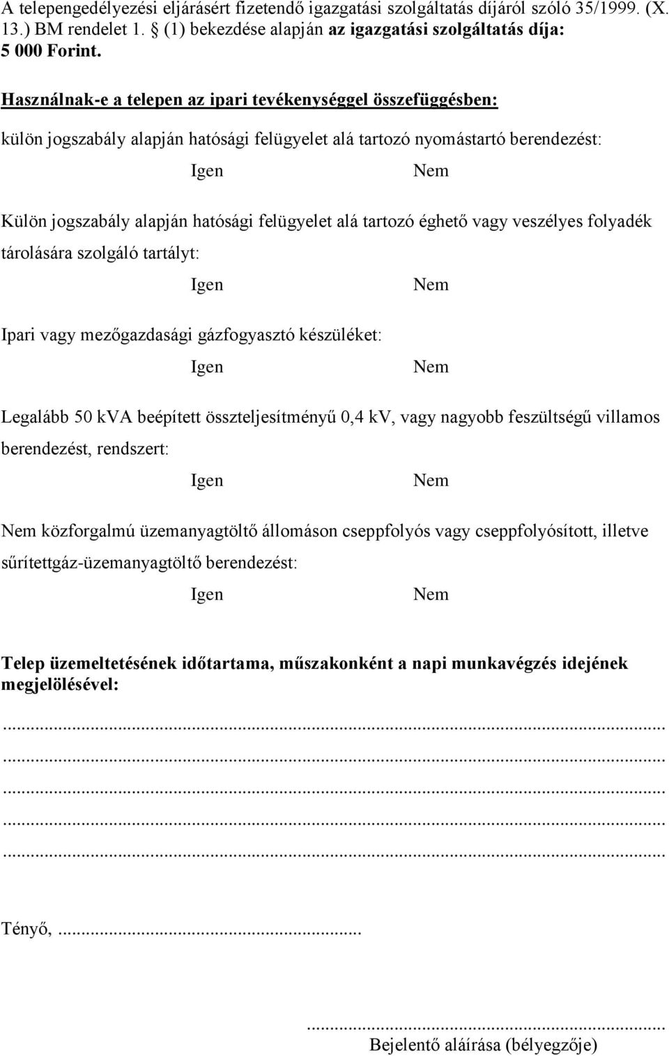 tartozó éghető vagy veszélyes folyadék tárolására szolgáló tartályt: Ipari vagy mezőgazdasági gázfogyasztó készüléket: Legalább 50 kva beépített összteljesítményű 0,4 kv, vagy nagyobb feszültségű