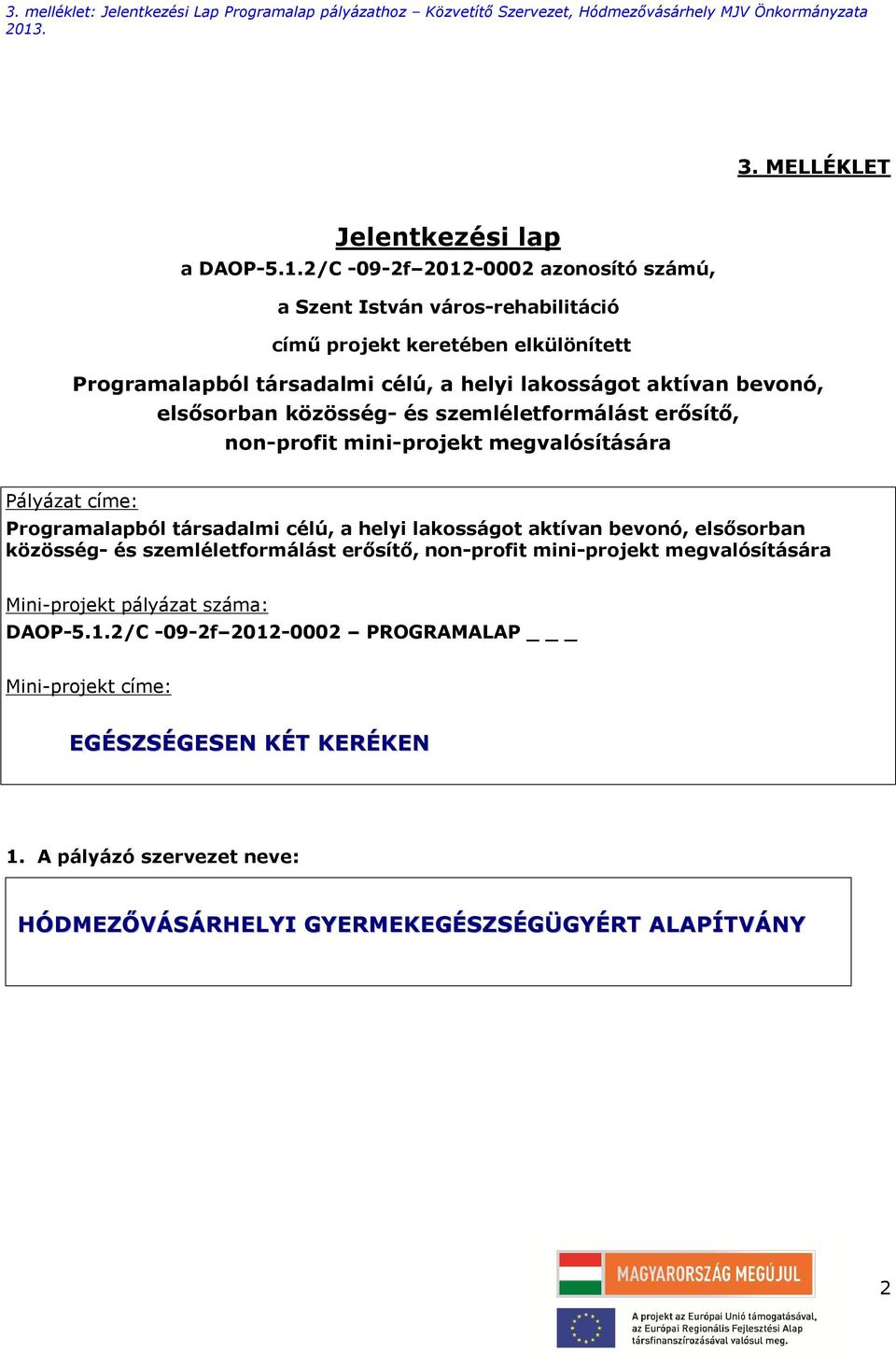 bevonó, elsősorban közösség- és szemléletformálást erősítő, non-profit mini-projekt megvalósítására Pályázat címe: Programalapból társadalmi célú, a helyi lakosságot