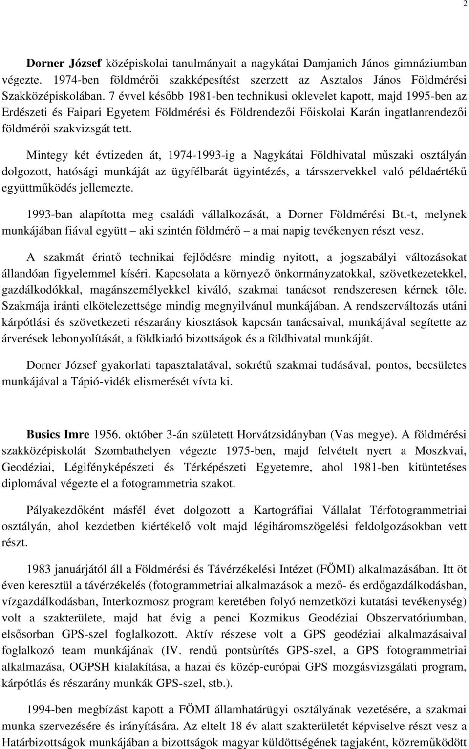 Mintegy két évtizeden át, 1974-1993-ig a Nagykátai Földhivatal műszaki osztályán dolgozott, hatósági munkáját az ügyfélbarát ügyintézés, a társszervekkel való példaértékű együttműködés jellemezte.