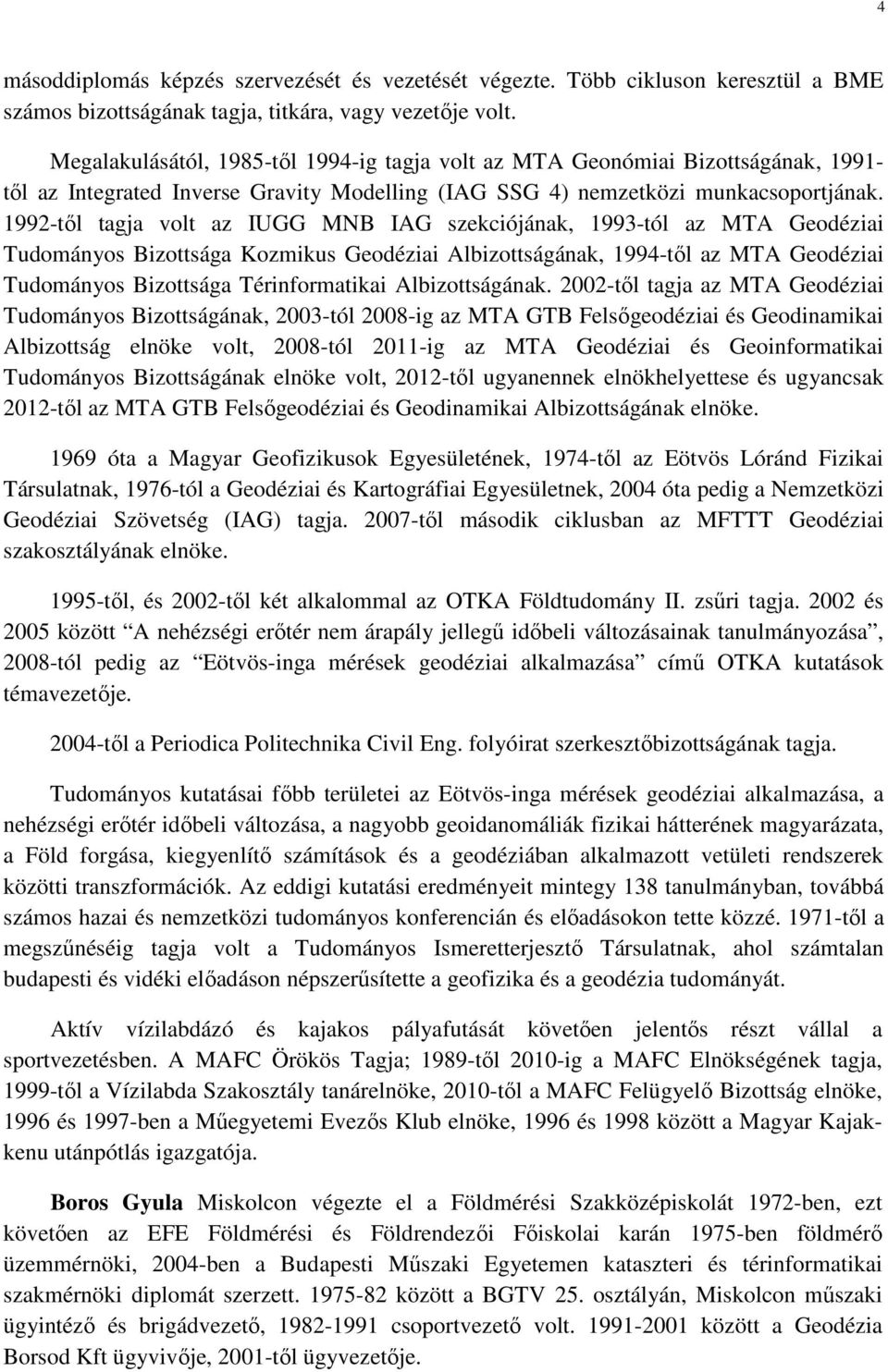 1992-től tagja volt az IUGG MNB IAG szekciójának, 1993-tól az MTA Geodéziai Tudományos Bizottsága Kozmikus Geodéziai Albizottságának, 1994-től az MTA Geodéziai Tudományos Bizottsága Térinformatikai