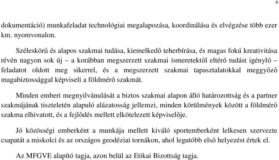 sikerrel, és a megszerzett szakmai tapasztalatokkal meggyőző magabiztossággal képviseli a földmérő szakmát.