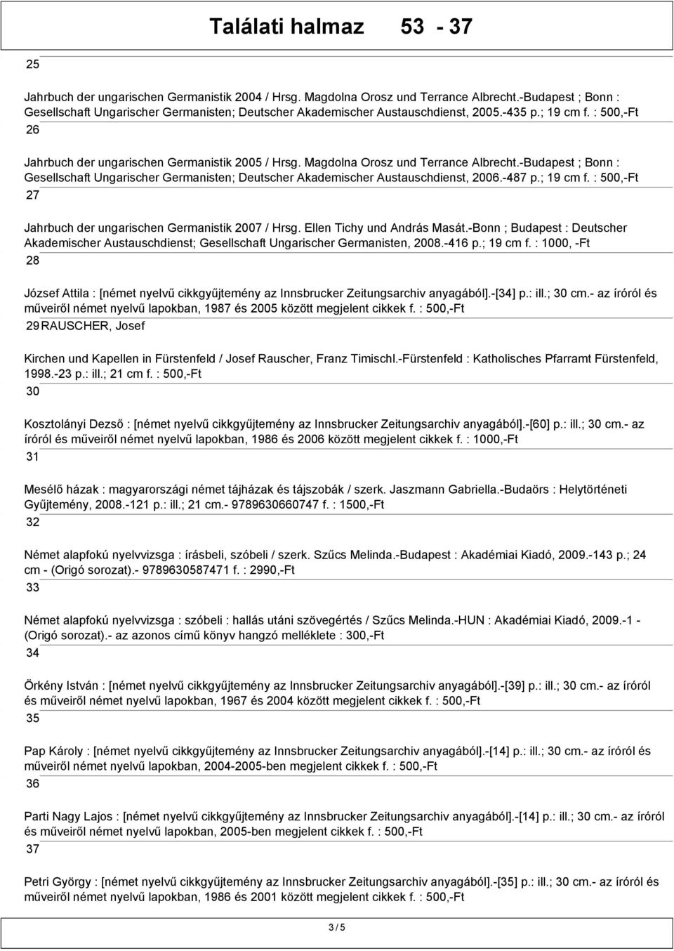 -Budapest ; Bonn : Gesellschaft Ungarischer Germanisten; Deutscher Akademischer Austauschdienst, 2006.-487 p.; 19 cm f. : 500,-Ft 27 Jahrbuch der ungarischen Germanistik 2007 / Hrsg.