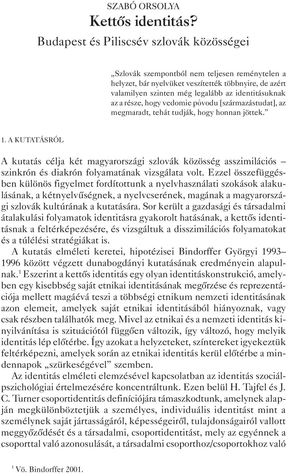 része, hogy vedomie povodu [származástudat], az megmaradt, tehát tudják, hogy honnan jöttek. 1.