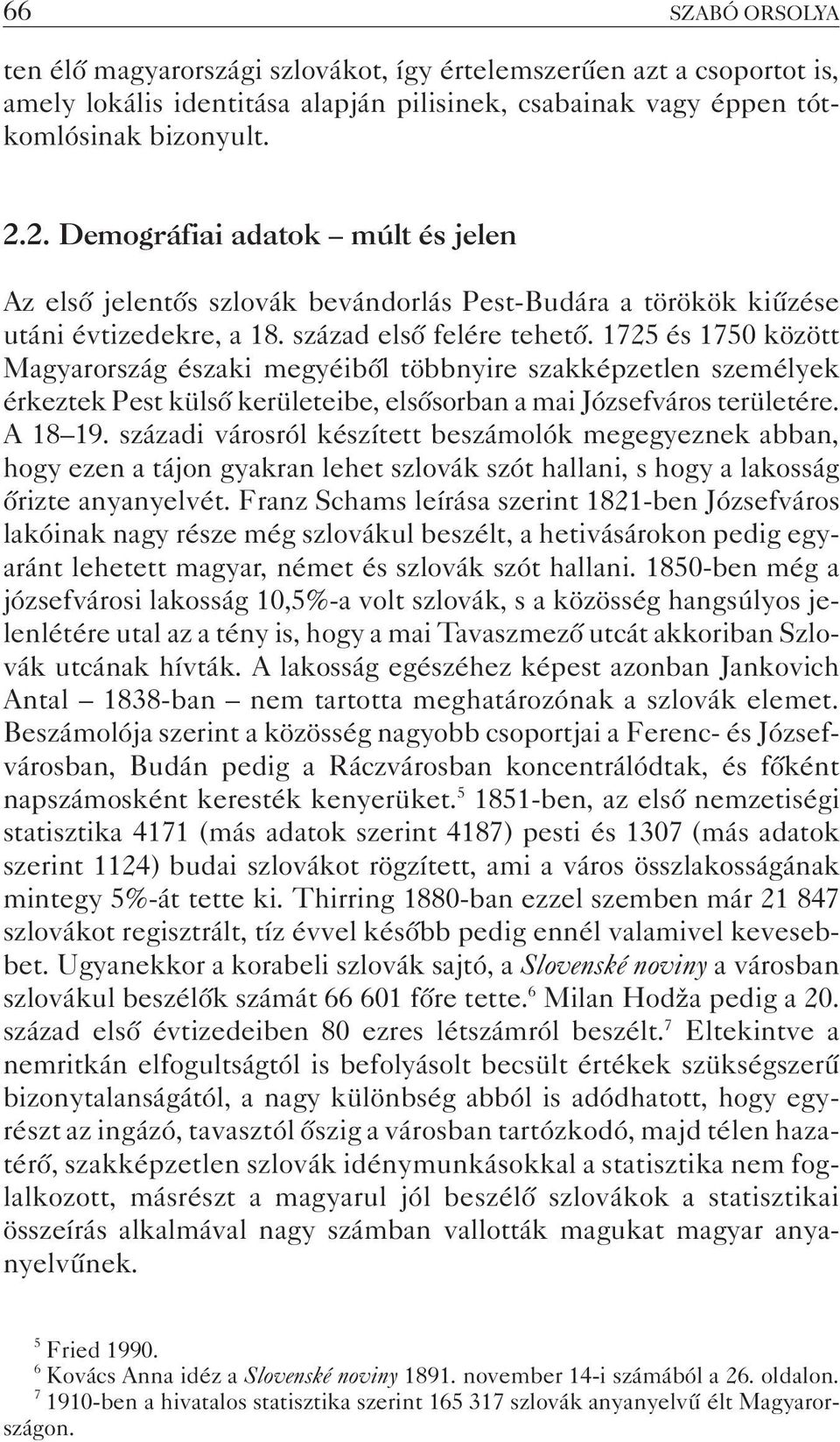 1725 és 1750 között Magyarország északi megyéibõl többnyire szakképzetlen személyek érkeztek Pest külsõ kerületeibe, elsõsorban a mai Józsefváros területére. A 18 19.