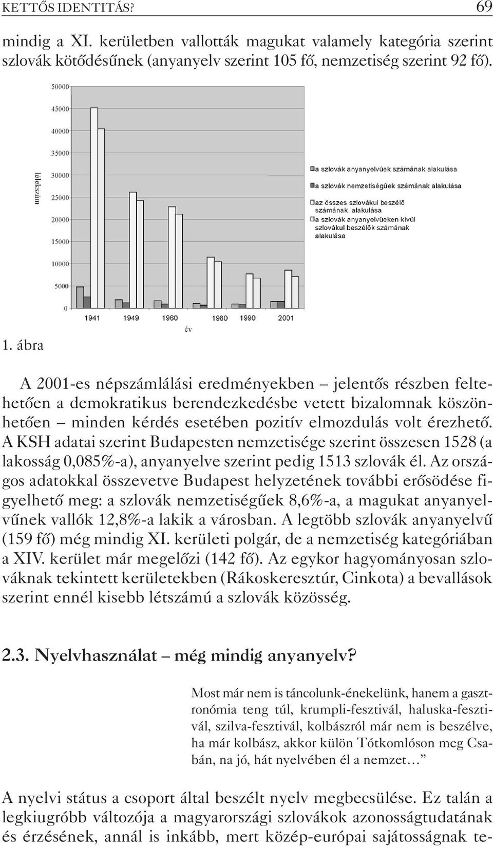 ábra A 2001-es népszámlálási eredményekben jelentõs részben feltehetõen a demokratikus berendezkedésbe vetett bizalomnak köszönhetõen minden kérdés esetében pozitív elmozdulás volt érezhetõ.