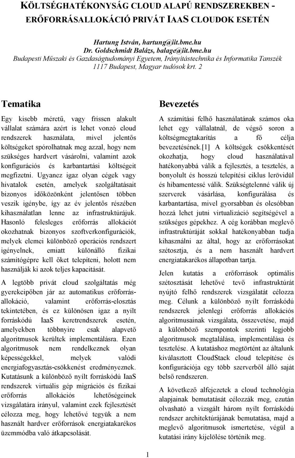 2 Tematika Egy kisebb méretű, vagy frissen alakult vállalat számára azért is lehet vonzó cloud rendszerek használata, mivel jelentős költségeket spórolhatnak meg azzal, hogy nem szükséges hardvert