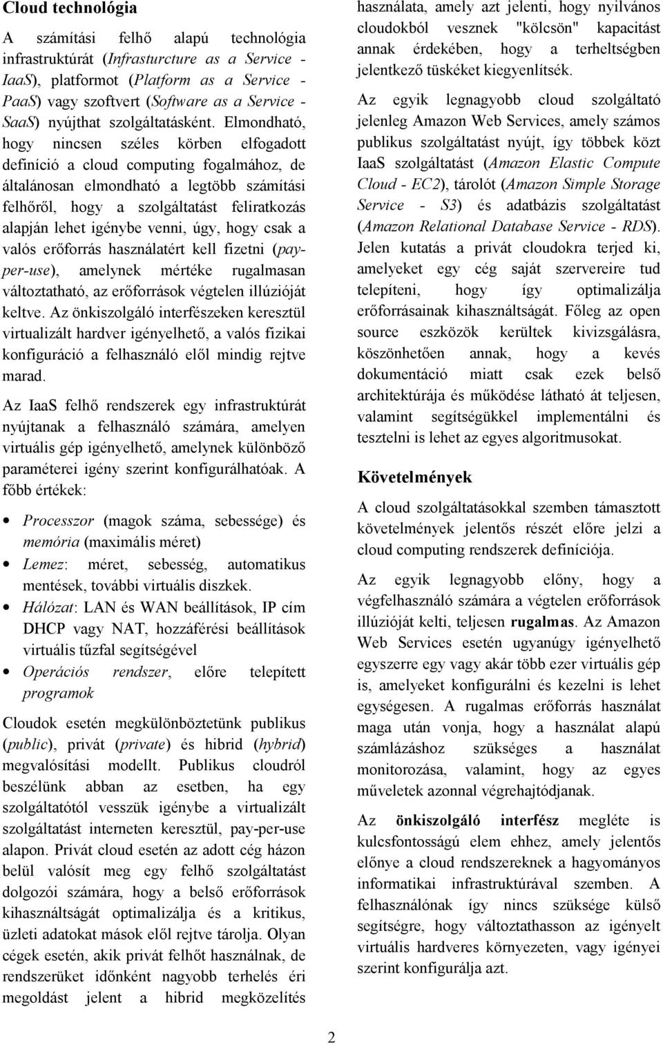 Elmondható, hogy nincsen széles körben elfogadott definíció a cloud computing fogalmához, de általánosan elmondható a legtöbb számítási felhőről, hogy a szolgáltatást feliratkozás alapján lehet