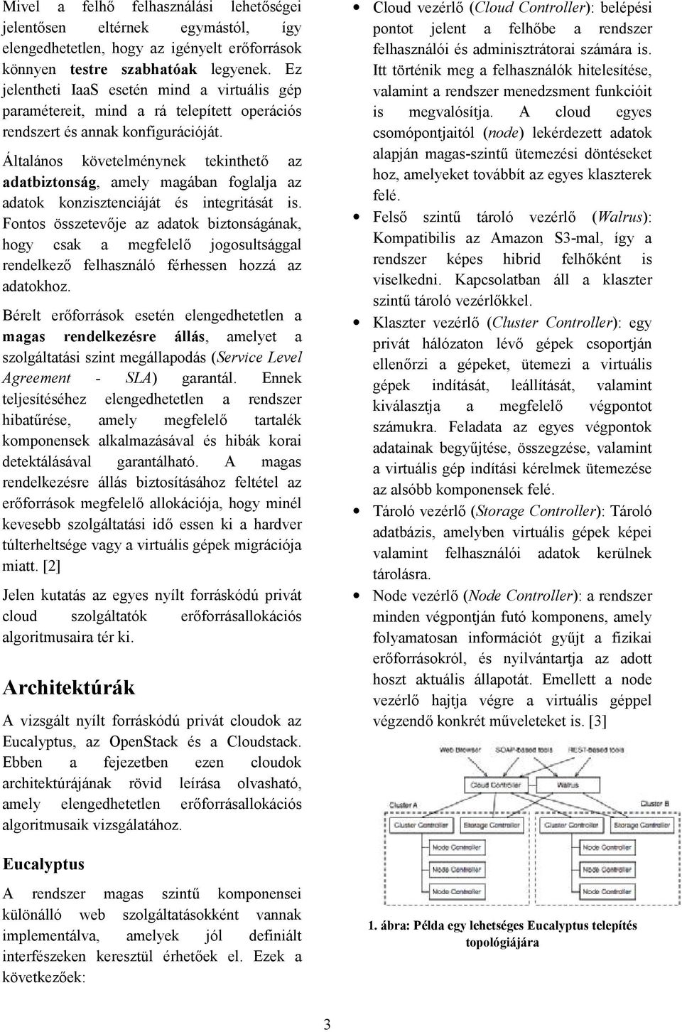 Általános követelménynek tekinthető az adatbiztonság, amely magában foglalja az adatok konzisztenciáját és integritását is.