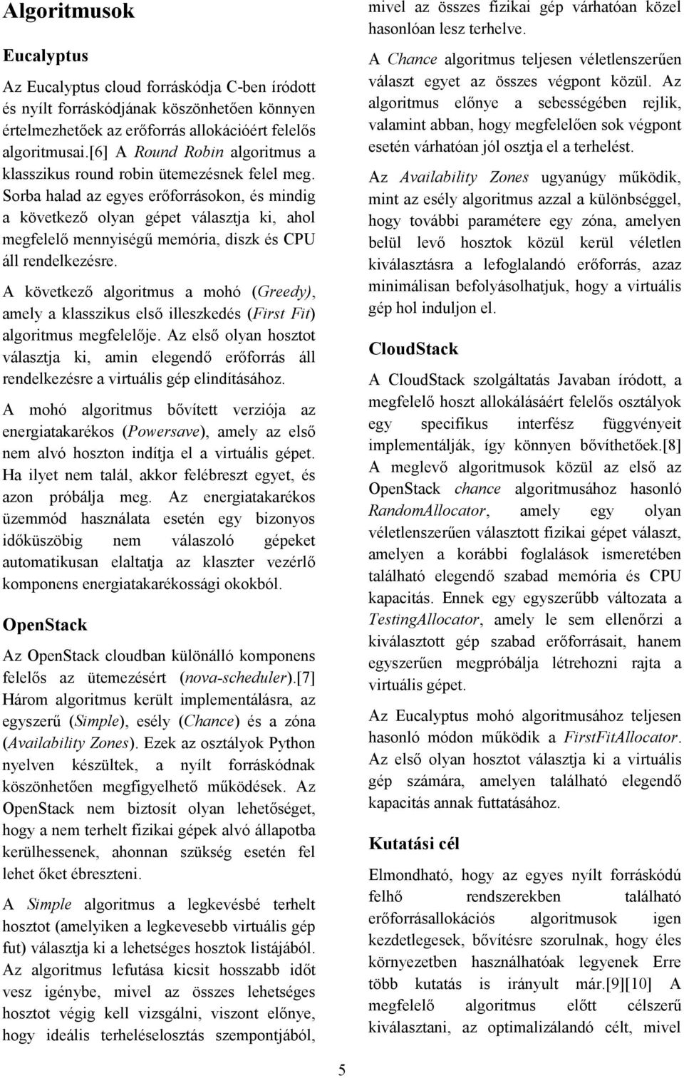 Sorba halad az egyes erőforrásokon, és mindig a következő olyan gépet választja ki, ahol megfelelő mennyiségű memória, diszk és CPU áll rendelkezésre.