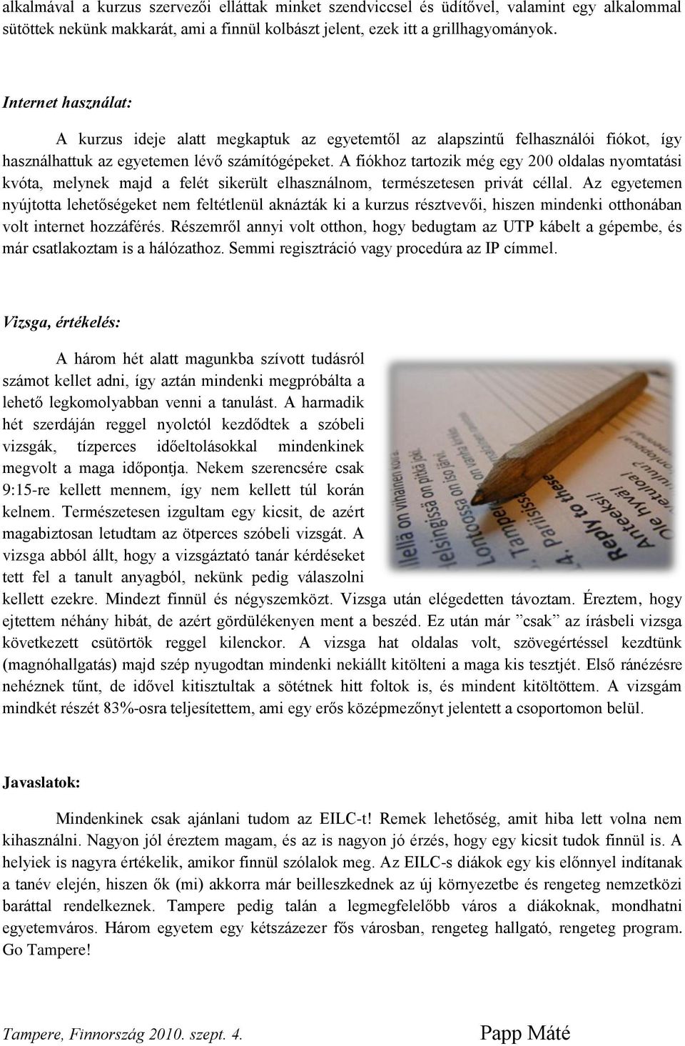 A fiókhoz tartozik még egy 200 oldalas nyomtatási kvóta, melynek majd a felét sikerült elhasználnom, természetesen privát céllal.