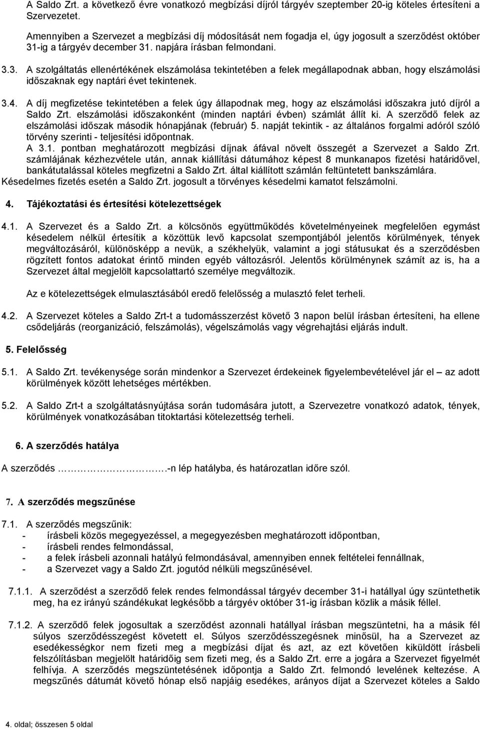 -ig a tárgyév december 31. napjára írásban felmondani. 3.3. A szolgáltatás ellenértékének elszámolása tekintetében a felek megállapodnak abban, hogy elszámolási időszaknak egy naptári évet tekintenek.