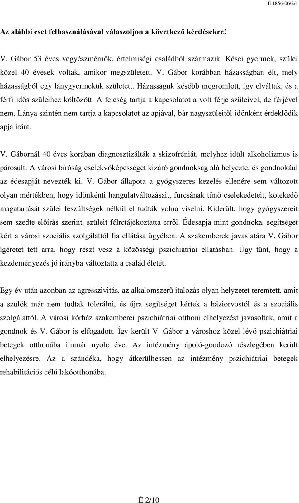 A feleség tartja a kapcsolatot a volt férje szüleivel, de férjével nem. Lánya szintén nem tartja a kapcsolatot az apjával, bár nagyszüleitől időnként érdeklődik apja iránt. V.