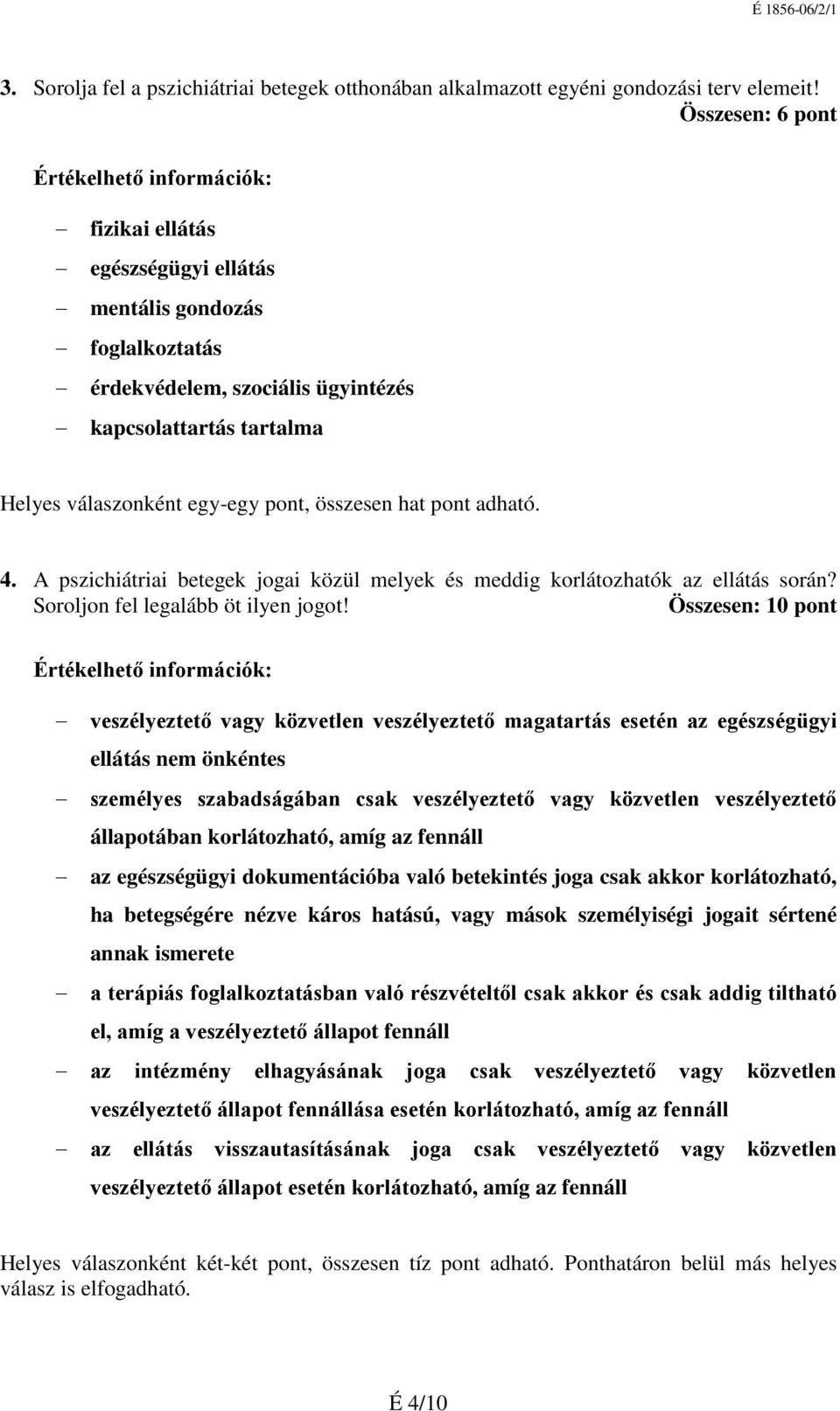 adható. 4. A pszichiátriai betegek jogai közül melyek és meddig korlátozhatók az ellátás során? Soroljon fel legalább öt ilyen jogot!