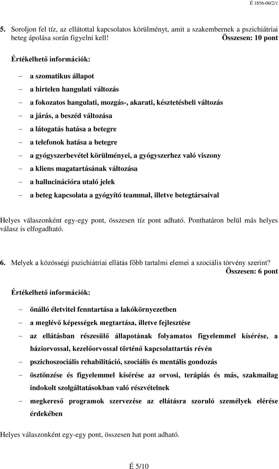 telefonok hatása a betegre a gyógyszerbevétel körülményei, a gyógyszerhez való viszony a kliens magatartásának változása a hallucinációra utaló jelek a beteg kapcsolata a gyógyító teammal, illetve