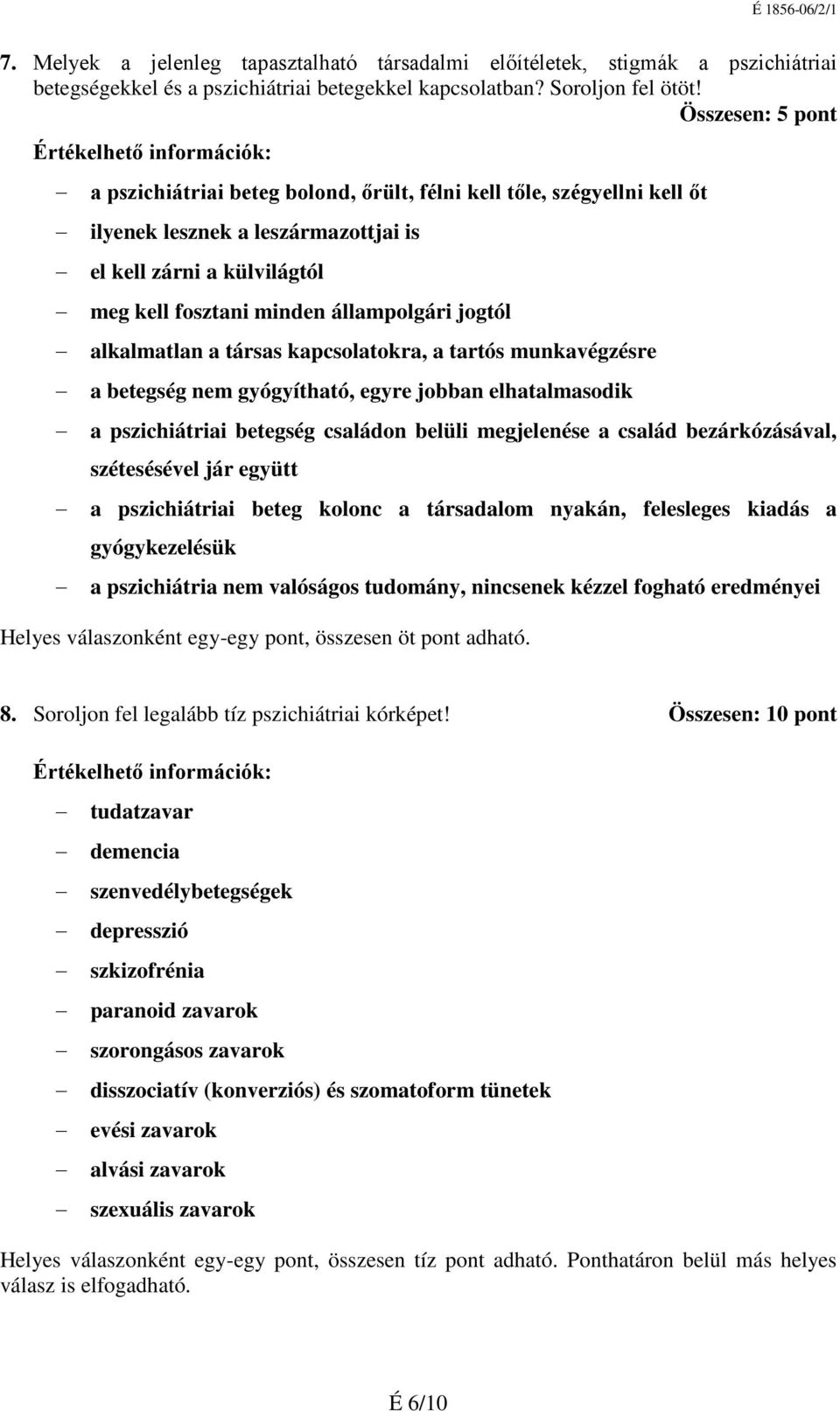 alkalmatlan a társas kapcsolatokra, a tartós munkavégzésre a betegség nem gyógyítható, egyre jobban elhatalmasodik a pszichiátriai betegség családon belüli megjelenése a család bezárkózásával,