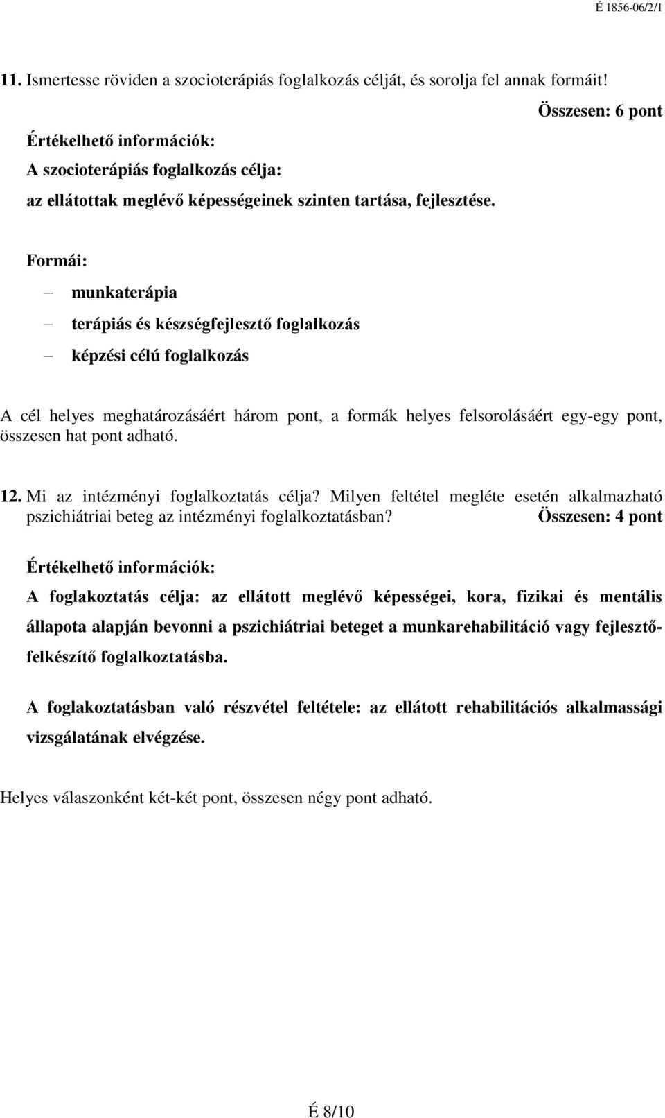 Formái: munkaterápia terápiás és készségfejlesztő foglalkozás képzési célú foglalkozás A cél helyes meghatározásáért három pont, a formák helyes felsorolásáért egy-egy pont, összesen hat pont adható.