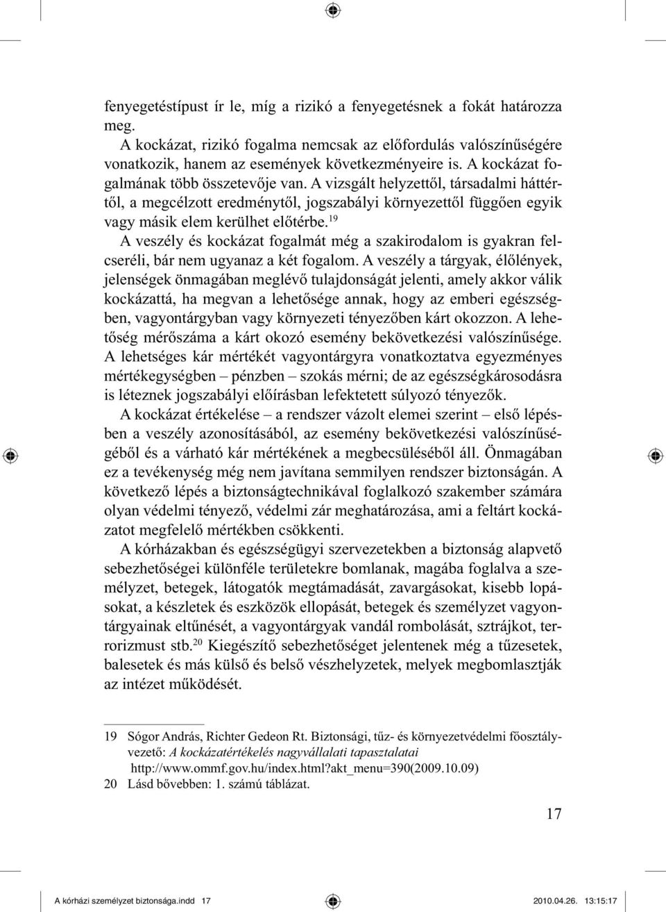 19 A veszély és kockázat fogalmát még a szakirodalom is gyakran felcseréli, bár nem ugyanaz a két fogalom.