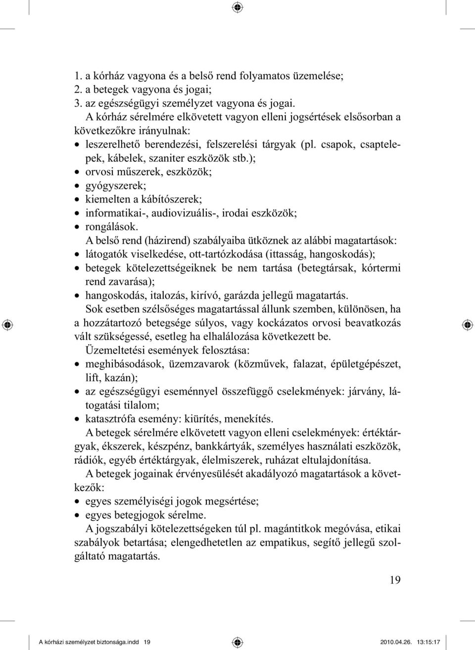 ); orvosi műszerek, eszközök; gyógyszerek; kiemelten a kábítószerek; informatikai-, audiovizuális-, irodai eszközök; rongálások.