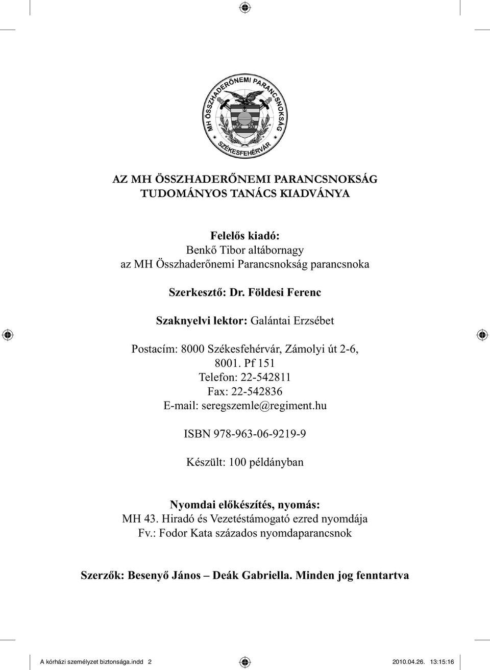 Pf 151 Telefon: 22-542811 Fax: 22-542836 E-mail: seregszemle@regiment.hu ISBN 978-963-06-9219-9 Készült: 100 példányban Nyomdai előkészítés, nyomás: MH 43.