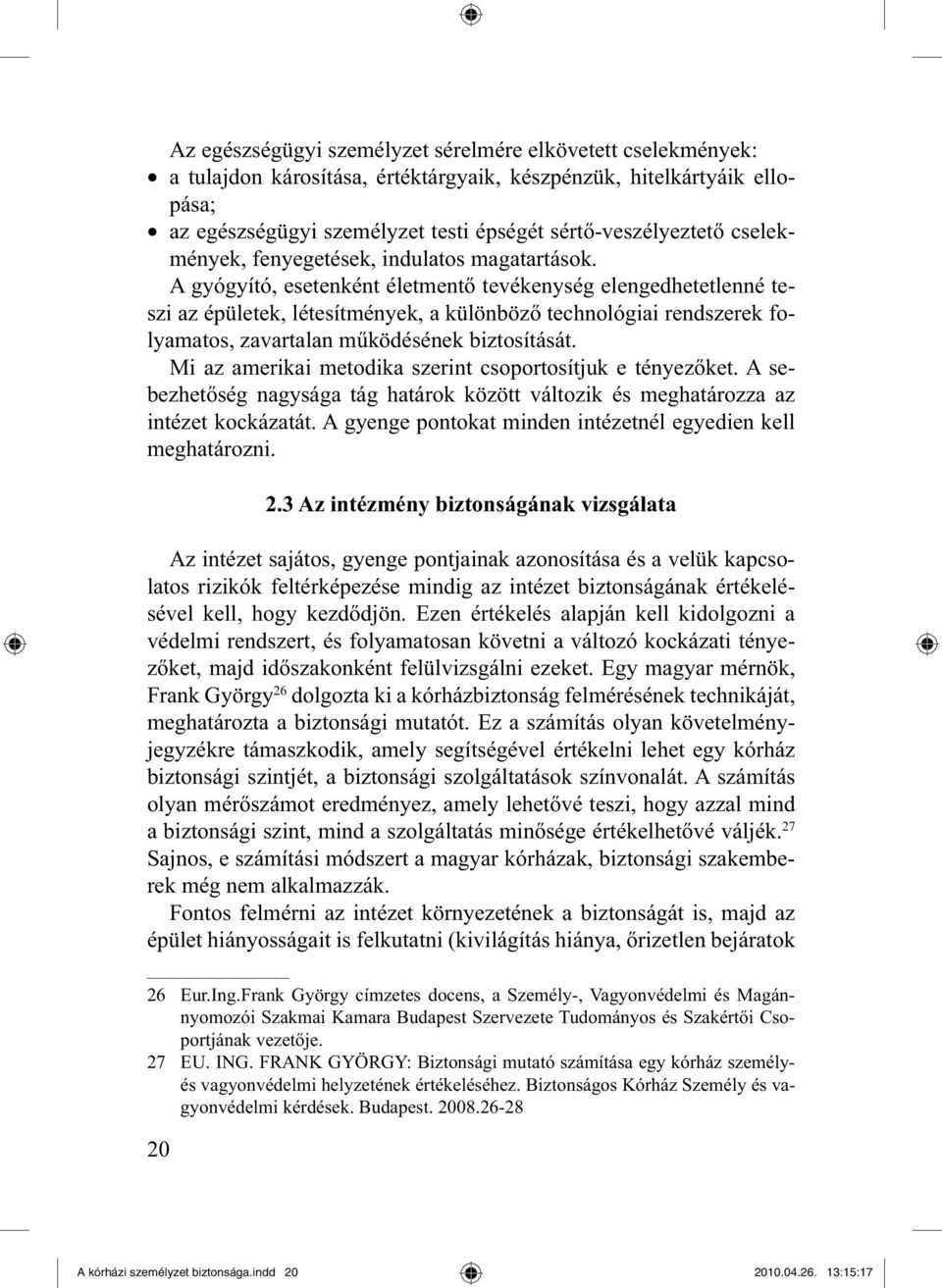 A gyógyító, esetenként életmentő tevékenység elengedhetetlenné teszi az épületek, létesítmények, a különböző technológiai rendszerek folyamatos, zavartalan működésének biztosítását.