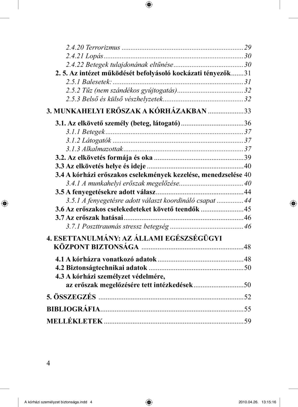 ..39 3.3 Az elkövetés helye és ideje...40 3.4 A kórházi erőszakos cselekmények kezelése, menedzselése 40 3.4.1 A munkahelyi erőszak megelőzése...40 3.5 