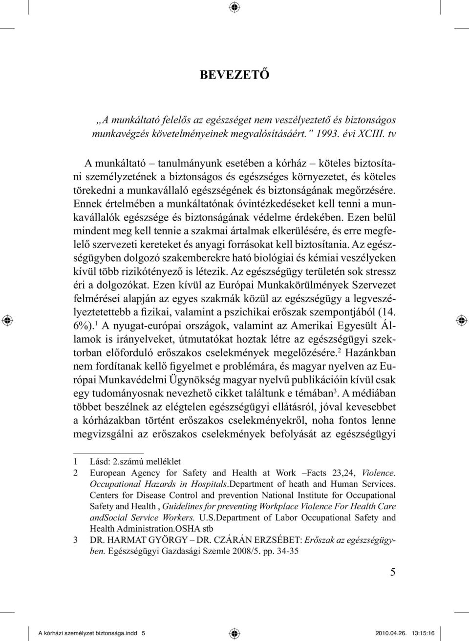 megőrzésére. Ennek értelmében a munkáltatónak óvintézkedéseket kell tenni a munkavállalók egészsége és biztonságának védelme érdekében.