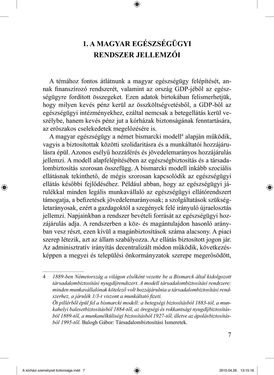 Ezen adatok birtokában felismerhetjük, hogy milyen kevés pénz kerül az összköltségvetésből, a GDP-ből az egészségügyi intézményekhez, ezáltal nemcsak a betegellátás kerül veszélybe, hanem kevés pénz