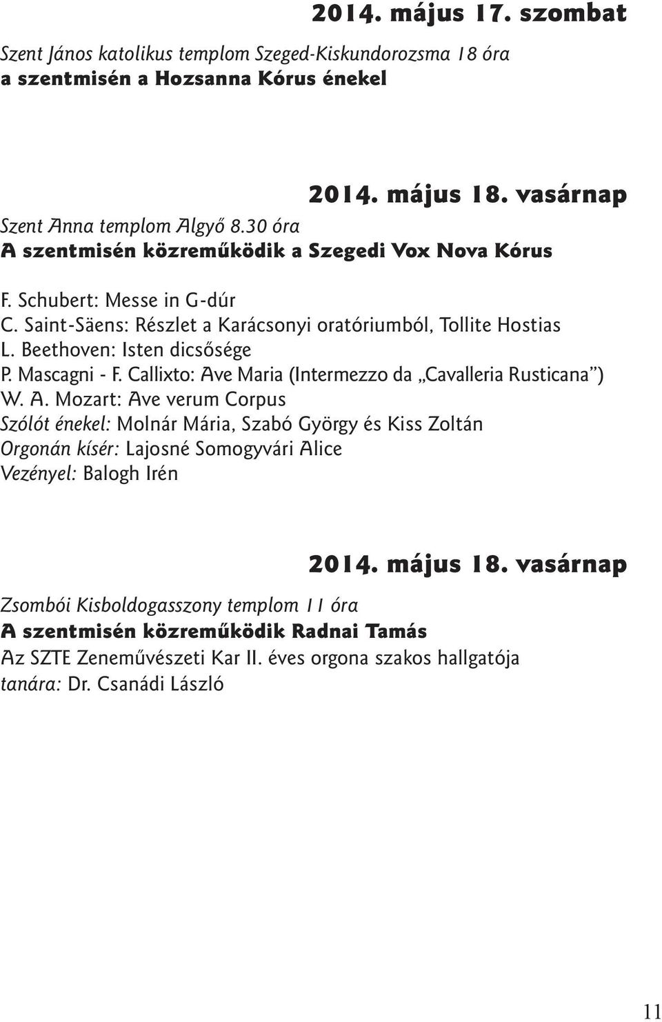 Mascagni - F. Callixto: Ave Maria (Intermezzo da Cavalleria Rusticana ) W. A. Mozart: Ave verum Corpus Szólót énekel: Molnár Mária, Szabó György és Kiss Zoltán Orgonán kísér: Lajosné Somogyvári Alice Vezényel: Balogh Irén 2014.