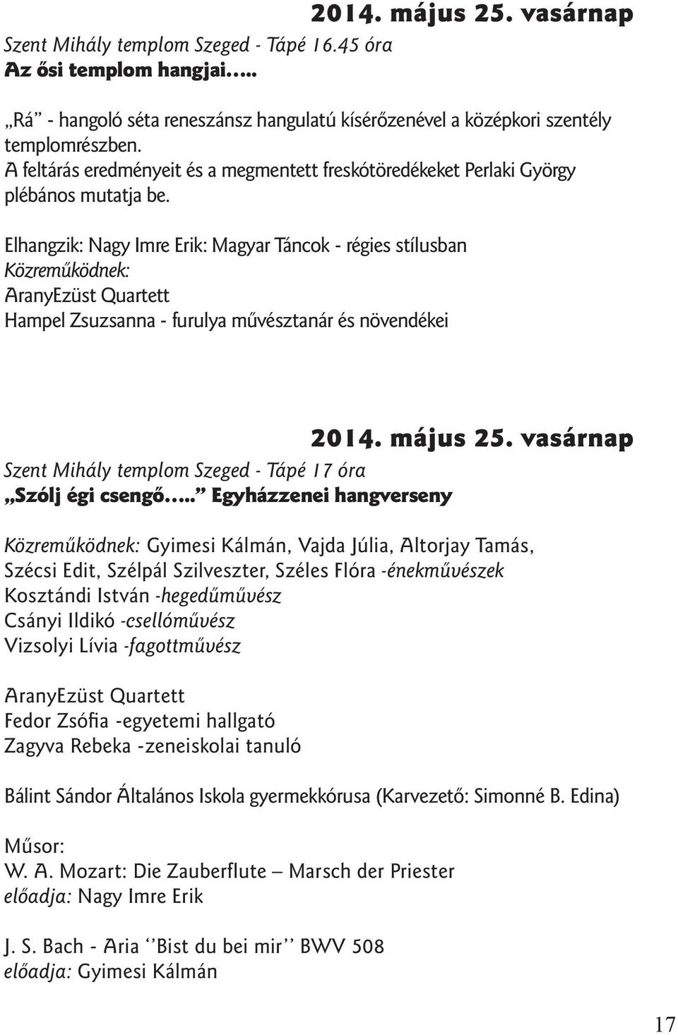 Elhangzik: Nagy Imre Erik: Magyar Táncok - régies stílusban Közremûködnek: AranyEzüst Quartett Hampel Zsuzsanna - furulya mûvésztanár és növendékei 2014. május 25.