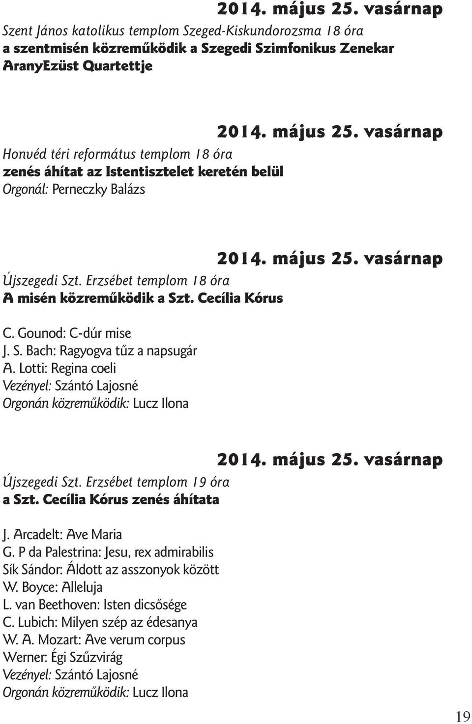 Lotti: Regina coeli Vezényel: Szántó Lajosné Orgonán közremûködik: Lucz Ilona 2014. május 25. vasárnap Újszegedi Szt. Erzsébet templom 19 óra a Szt. Cecília Kórus zenés áhítata J.