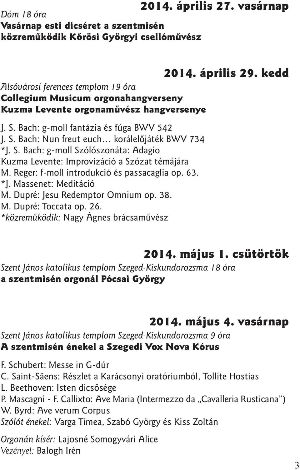 S. Bach: g-moll Szólószonáta: Adagio Kuzma Levente: Improvizáció a Szózat témájára M. Reger: f-moll introdukció és passacaglia op. 63. *J. Massenet: Meditáció M. Dupré: Jesu Redemptor Omnium op. 38.