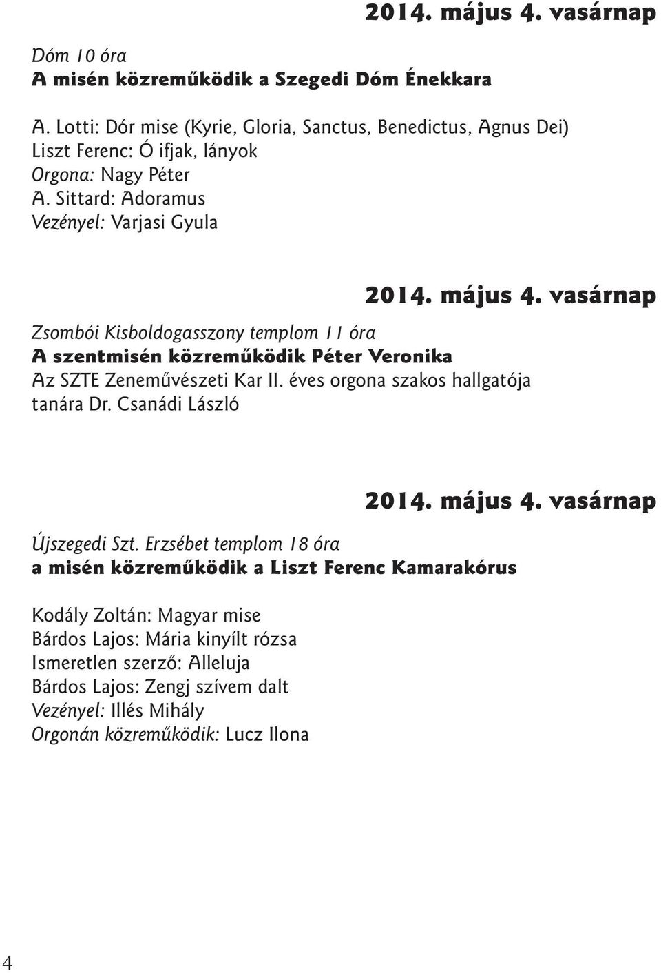 vasárnap Zsombói Kisboldogasszony templom 11 óra A szentmisén közremûködik Péter Veronika Az SZTE Zenemûvészeti Kar II. éves orgona szakos hallgatója tanára Dr.