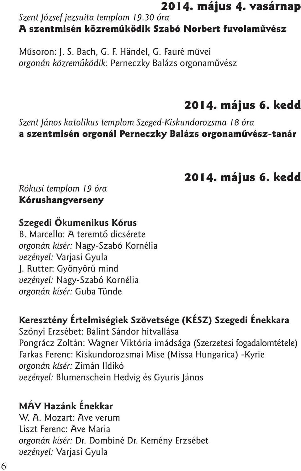 kedd Szent János katolikus templom Szeged-Kiskundorozsma 18 óra a szentmisén orgonál Perneczky Balázs orgonamûvész-tanár Rókusi templom 19 óra Kórushangverseny 2014. május 6.