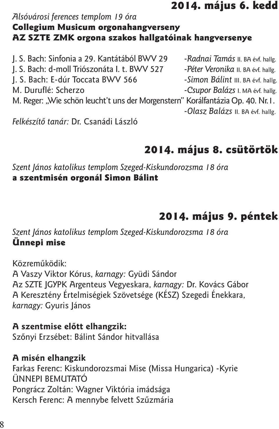 Duruflé: Scherzo -Csupor Balázs I. MA évf. hallg. M. Reger: Wie schön leucht t uns der Morgenstern Korálfantázia Op. 40. Nr.1. -Olasz Balázs II. BA évf. hallg. Felkészítõ tanár: Dr.