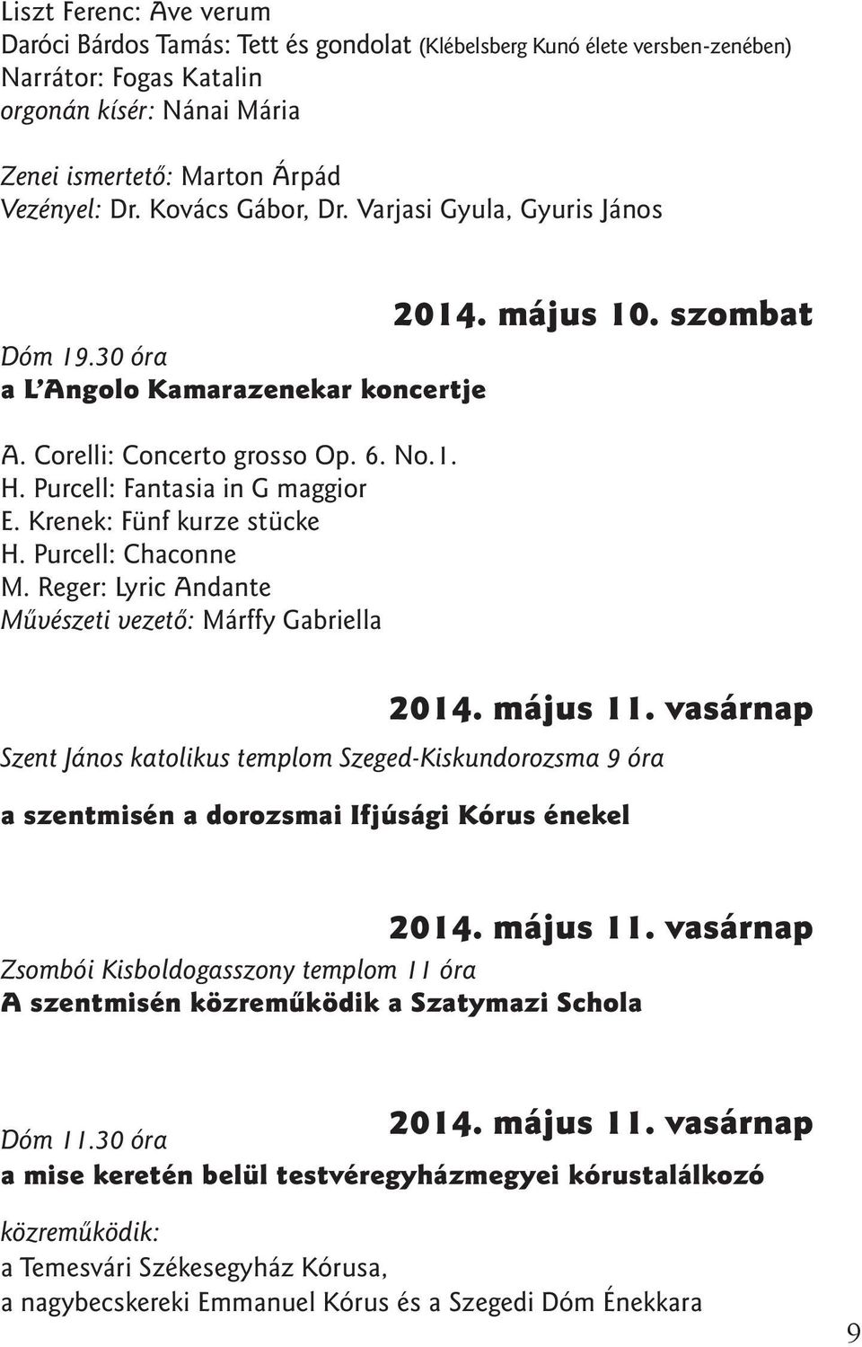 Krenek: Fünf kurze stücke H. Purcell: Chaconne M. Reger: Lyric Andante Mûvészeti vezetõ: Márffy Gabriella 2014. május 10. szombat 2014. május 11.