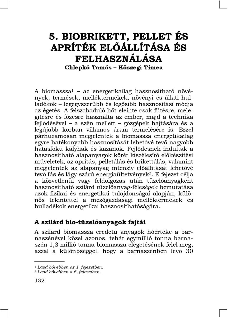 A felszabaduló hőt eleinte csak fűtésre, melegítésre és főzésre használta az ember, majd a technika fejlődésével a szén mellett gőzgépek hajtására és a legújabb korban villamos áram termelésére is.