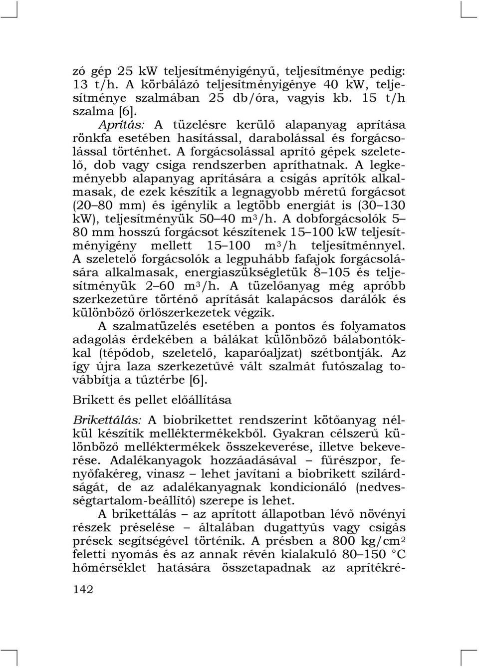 A legkeményebb alapanyag aprítására a csigás aprítók alkalmasak, de ezek készítik a legnagyobb méretű forgácsot (20 80 mm) és igénylik a legtöbb energiát is (30 130 kw), teljesítményük 50 40 m 3 /h.