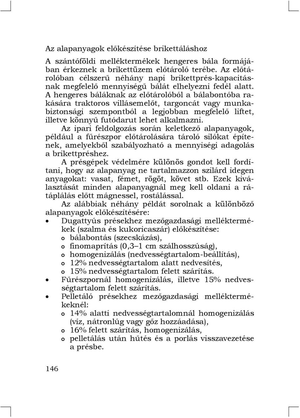 A hengeres báláknak az előtárolóból a bálabontóba rakására traktoros villásemelőt, targoncát vagy munkabiztonsági szempontból a legjobban megfelelő liftet, illetve könnyű futódarut lehet alkalmazni.