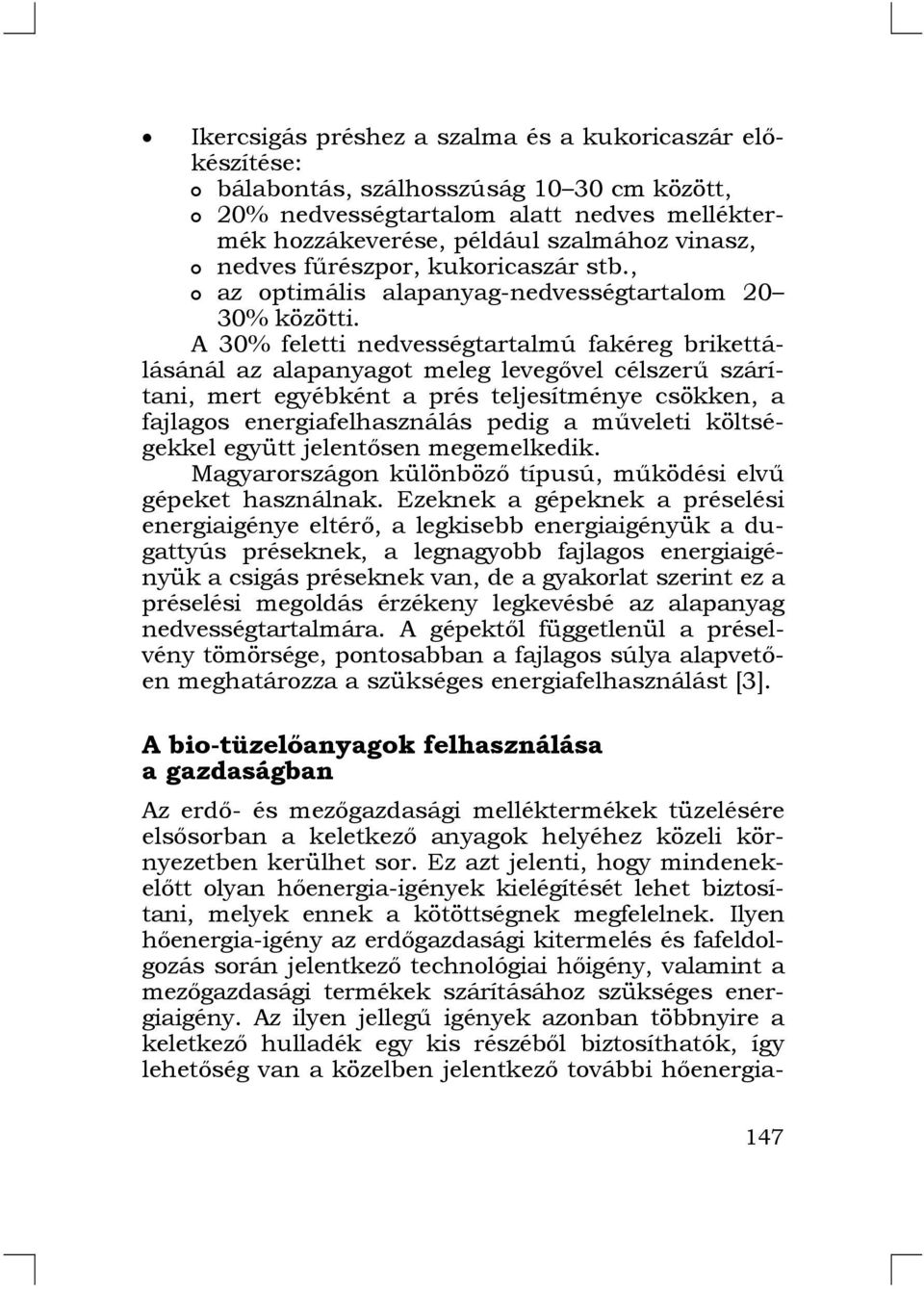 A 30% feletti nedvességtartalmú fakéreg brikettálásánál az alapanyagot meleg levegővel célszerű szárítani, mert egyébként a prés teljesítménye csökken, a fajlagos energiafelhasználás pedig a műveleti