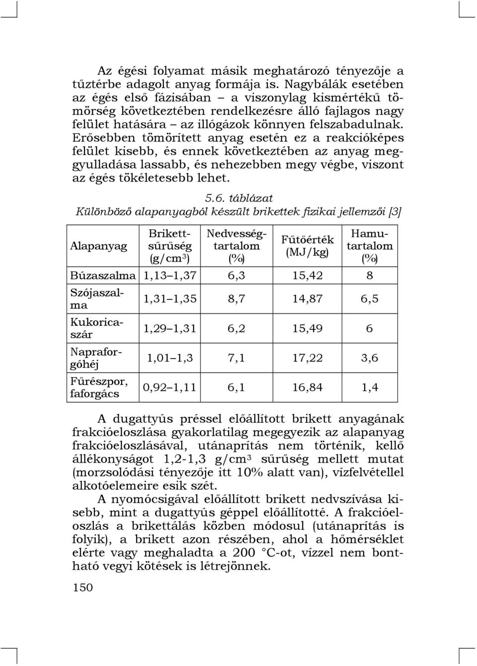 Erősebben tömörített anyag esetén ez a reakcióképes felület kisebb, és ennek következtében az anyag meggyulladása lassabb, és nehezebben megy végbe, viszont az égés tökéletesebb lehet. 5.6.