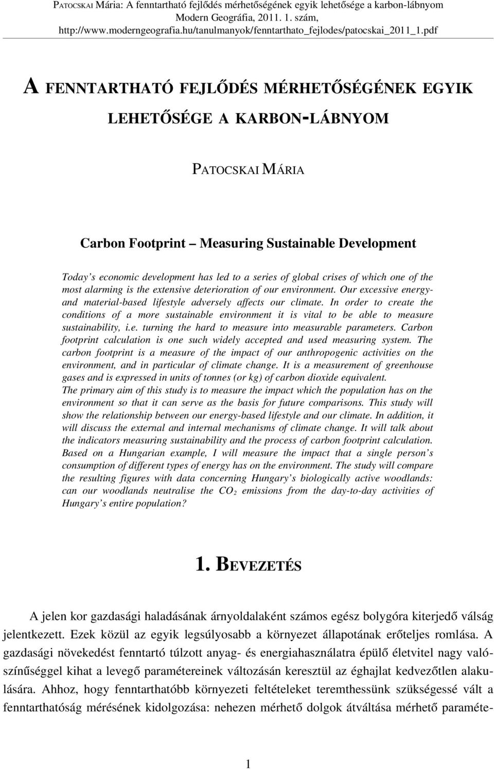 In order to create the conditions of a more sustainable environment it is vital to be able to measure sustainability, i.e. turning the hard to measure into measurable parameters.