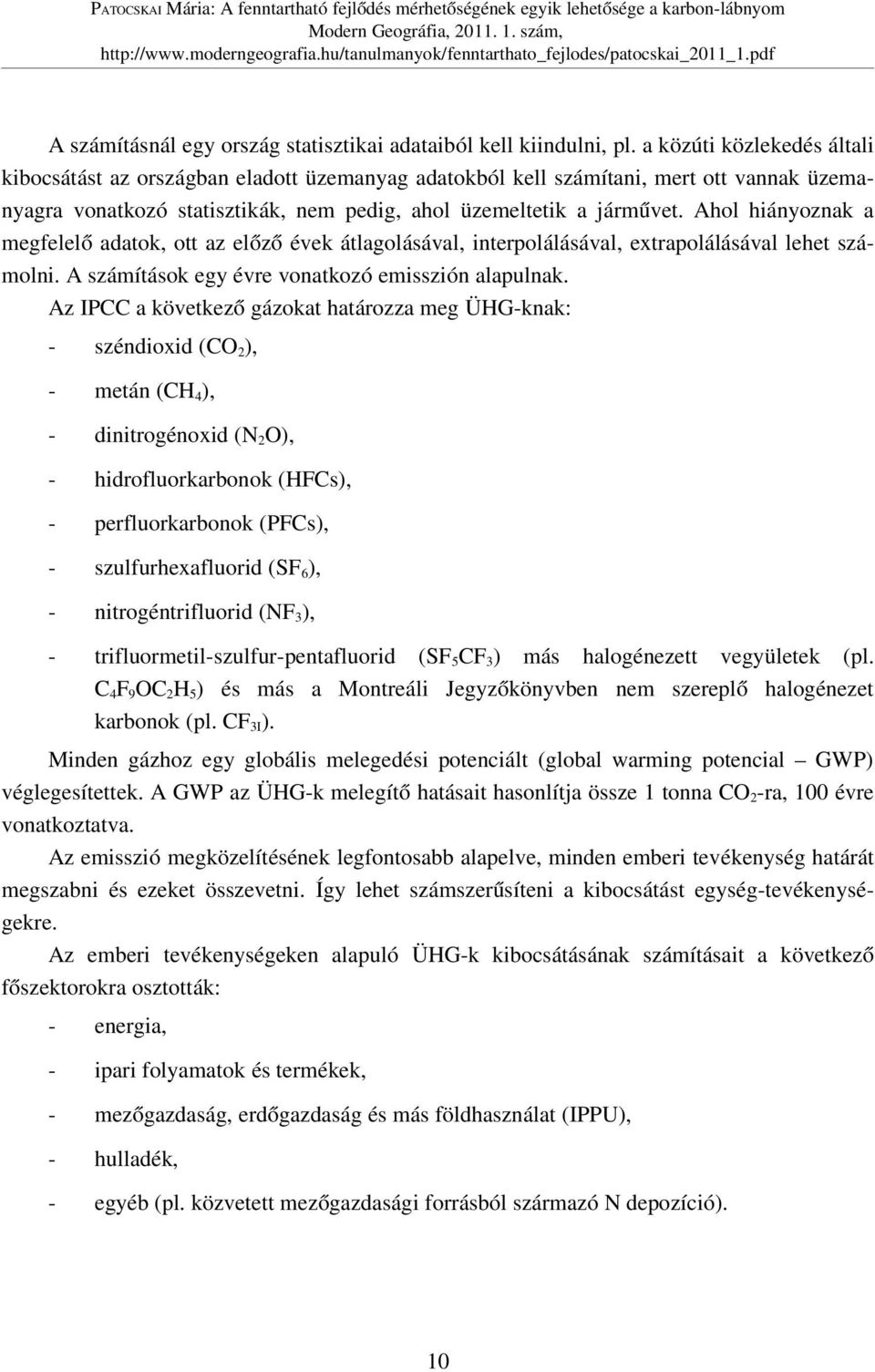 Ahol hiányoznak a megfelelő adatok, ott az előző évek átlagolásával, interpolálásával, extrapolálásával lehet számolni. A számítások egy évre vonatkozó emisszión alapulnak.