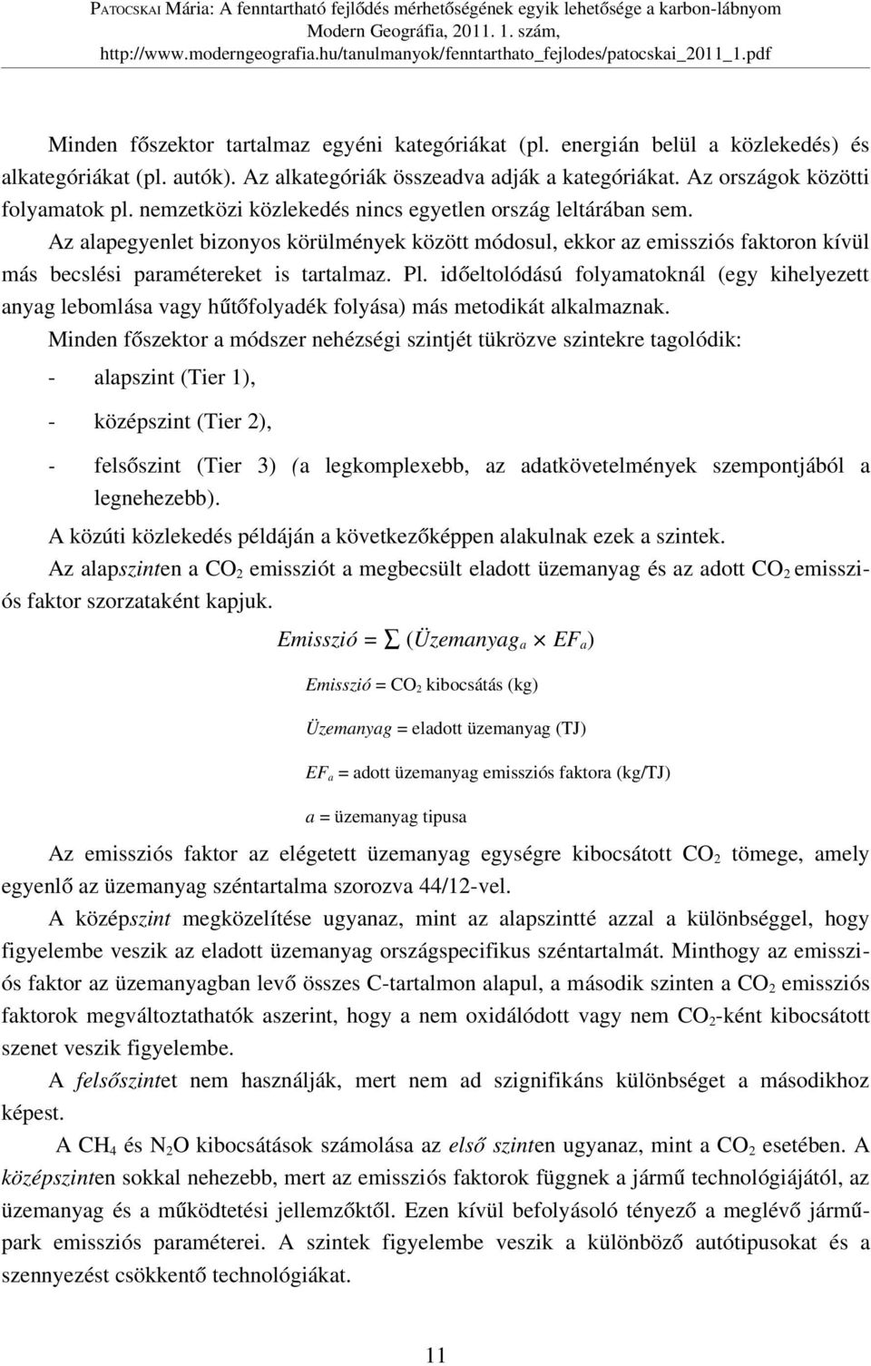 időeltolódású folyamatoknál (egy kihelyezett anyag lebomlása vagy hűtőfolyadék folyása) más metodikát alkalmaznak.