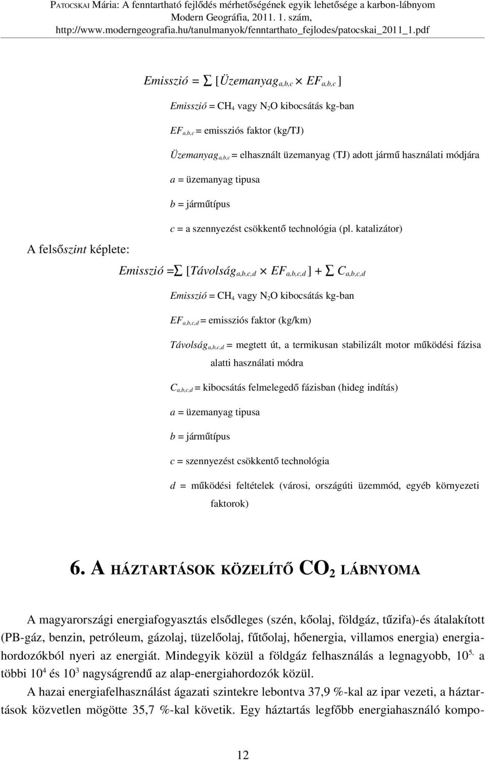 katalizátor) A felsőszint képlete: Emisszió = [Távolság a,b,c,d EF a,b,c,d ] + C a,b,c,d Emisszió = CH 4 vagy N 2 O kibocsátás kg ban EF a,b,c,d = emissziós faktor (kg/km) Távolság a,b,c,d = megtett