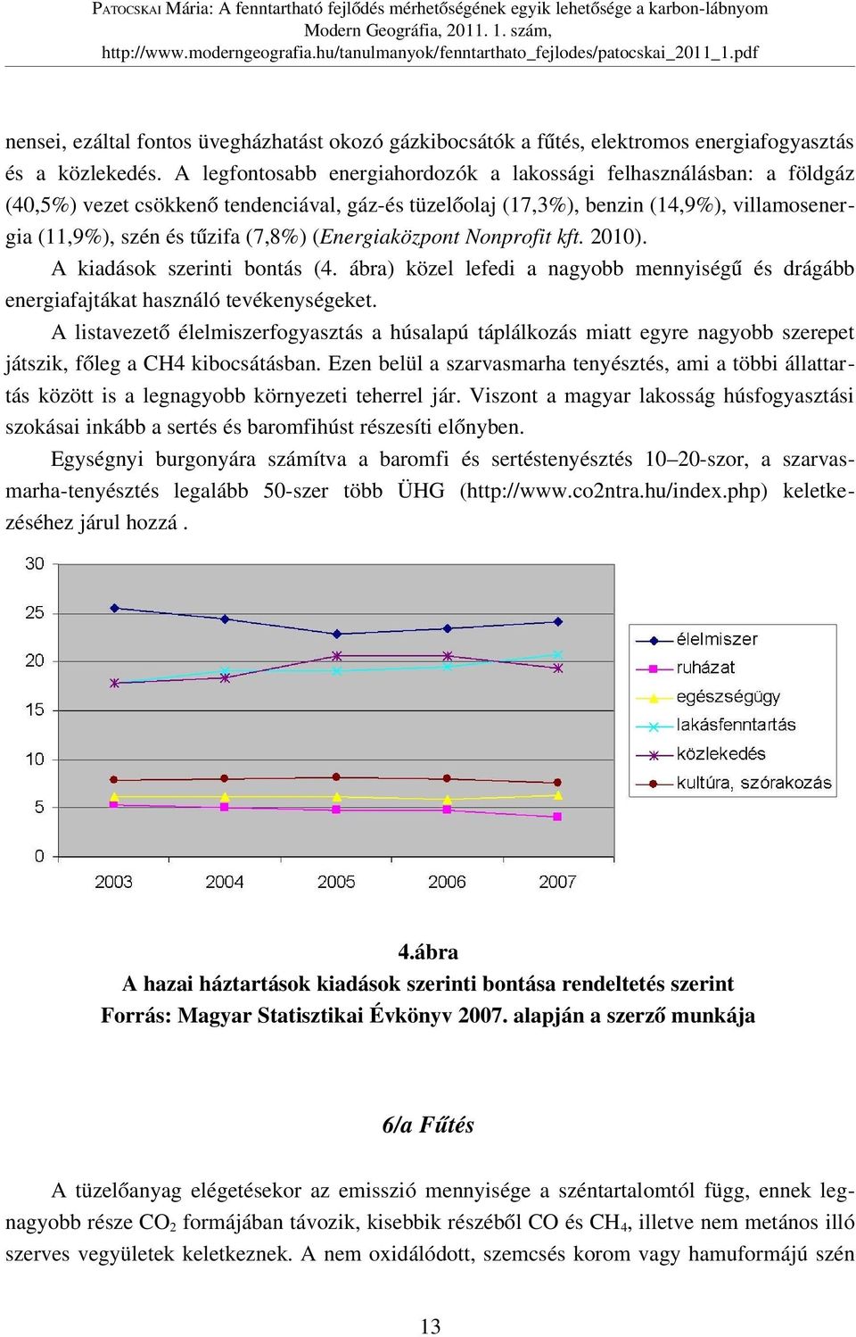 (Energiaközpont Nonprofit kft. 2010). A kiadások szerinti bontás (4. ábra) közel lefedi a nagyobb mennyiségű és drágább energiafajtákat használó tevékenységeket.