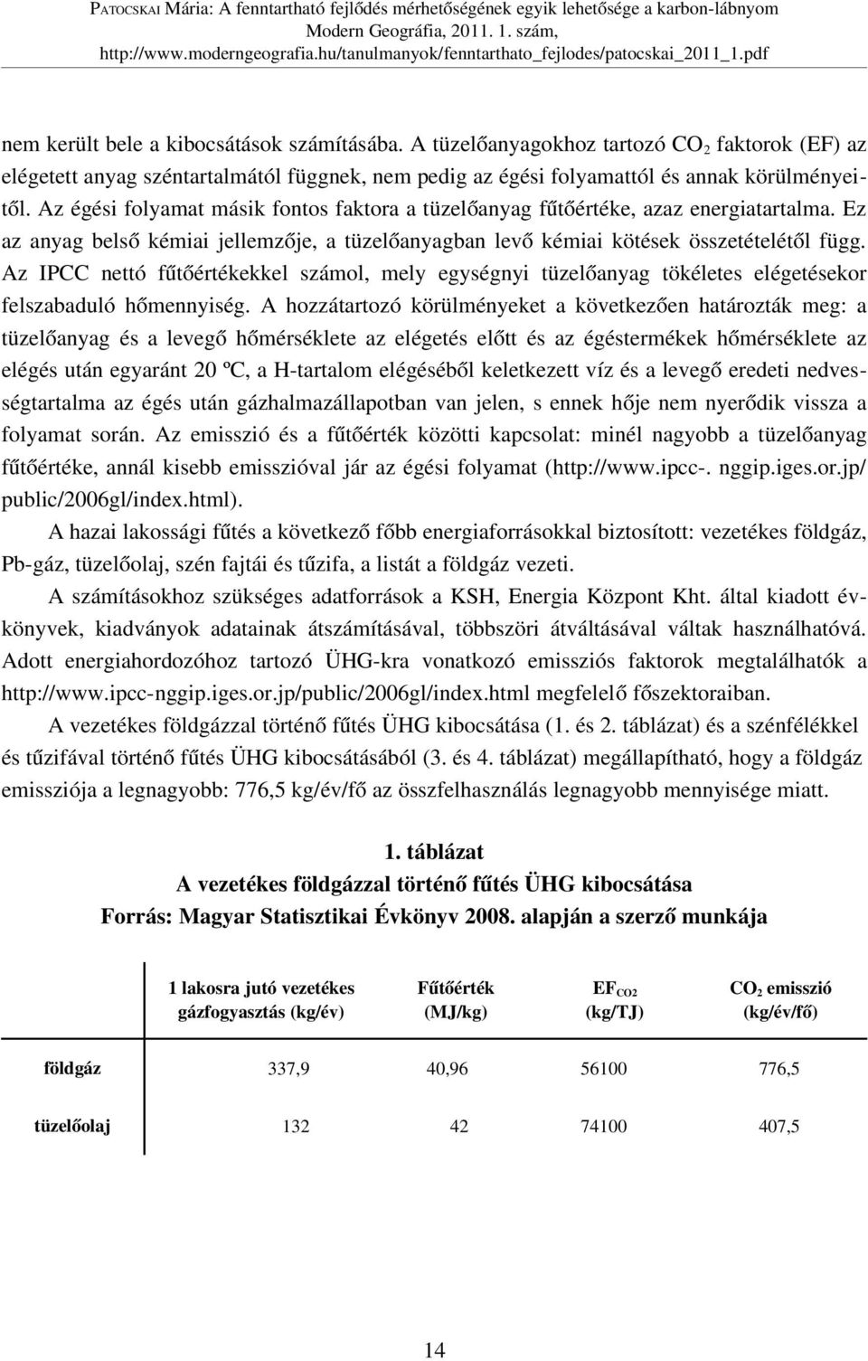 Az IPCC nettó fűtőértékekkel számol, mely egységnyi tüzelőanyag tökéletes elégetésekor felszabaduló hőmennyiség.