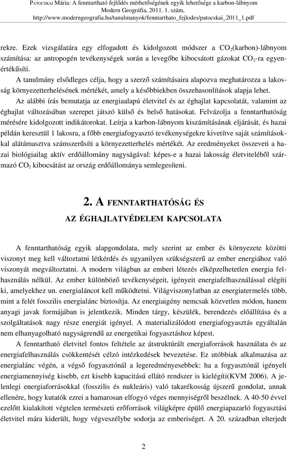 Az alábbi írás bemutatja az energiaalapú életvitel és az éghajlat kapcsolatát, valamint az éghajlat változásában szerepet játszó külső és belső hatásokat.