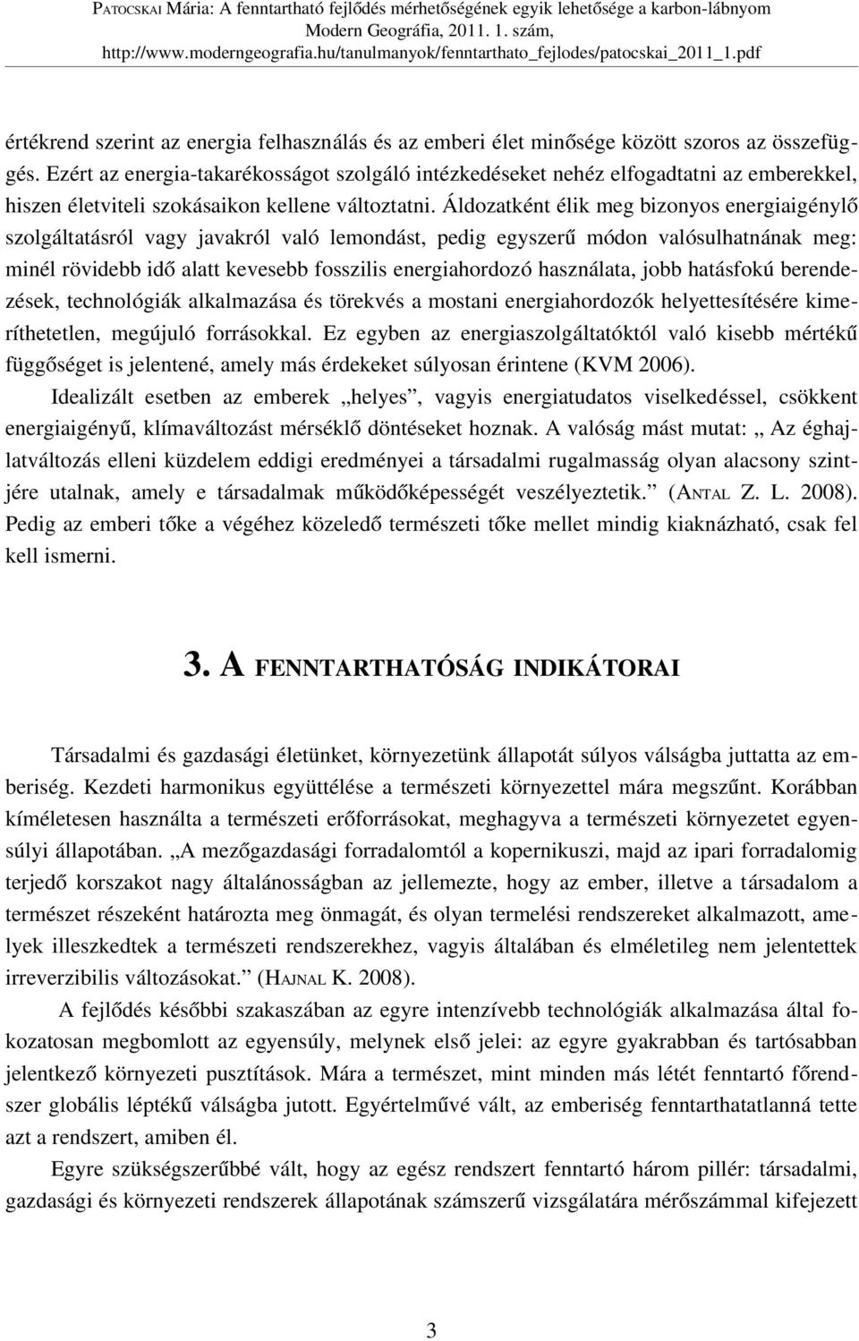 Áldozatként élik meg bizonyos energiaigénylő szolgáltatásról vagy javakról való lemondást, pedig egyszerű módon valósulhatnának meg: minél rövidebb idő alatt kevesebb fosszilis energiahordozó