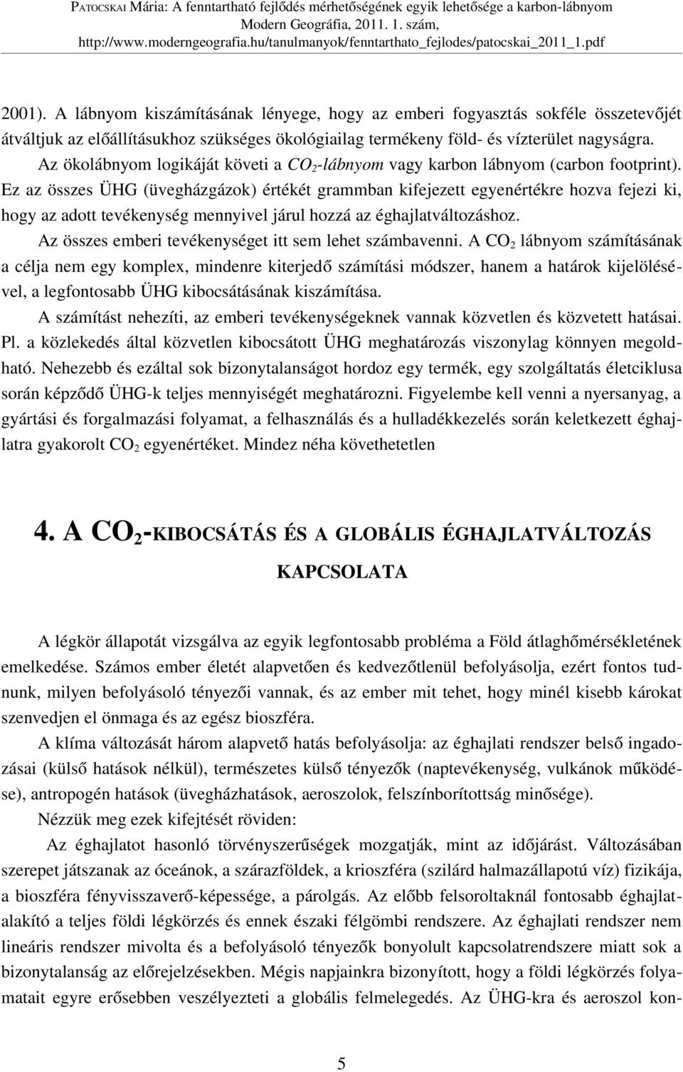 Ez az összes ÜHG (üvegházgázok) értékét grammban kifejezett egyenértékre hozva fejezi ki, hogy az adott tevékenység mennyivel járul hozzá az éghajlatváltozáshoz.